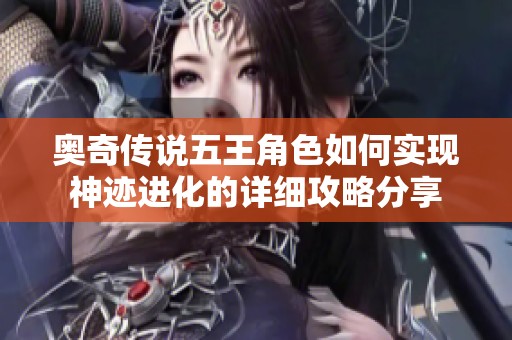 奥奇传说五王角色如何实现神迹进化的详细攻略分享