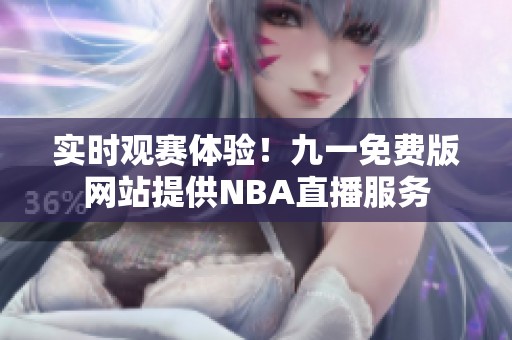 实时观赛体验！九一免费版网站提供NBA直播服务