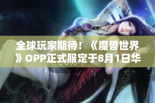 全球玩家期待！《魔兽世界》OPP正式服定于8月1日华丽开启