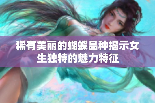 稀有美丽的蝴蝶品种揭示女生独特的魅力特征