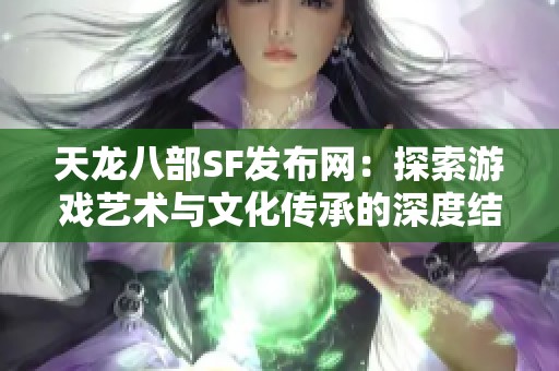 天龙八部SF发布网：探索游戏艺术与文化传承的深度结合