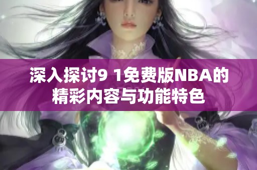 深入探讨9 1免费版NBA的精彩内容与功能特色