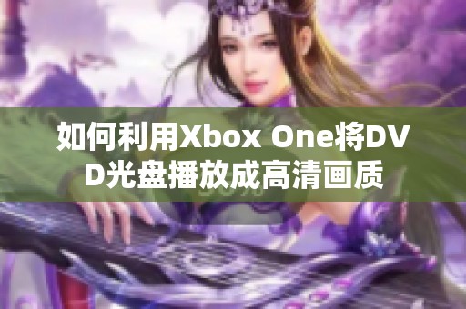 如何利用Xbox One将DVD光盘播放成高清画质