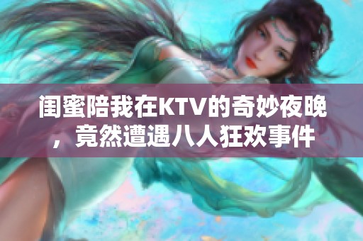 闺蜜陪我在KTV的奇妙夜晚，竟然遭遇八人狂欢事件