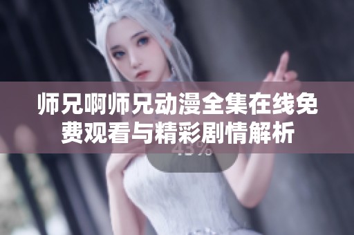 师兄啊师兄动漫全集在线免费观看与精彩剧情解析