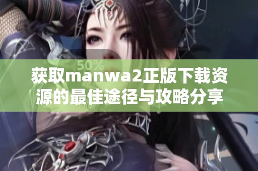 获取manwa2正版下载资源的最佳途径与攻略分享