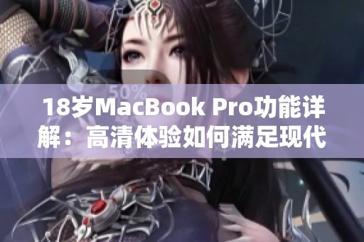 18岁MacBook Pro功能详解：高清体验如何满足现代需求