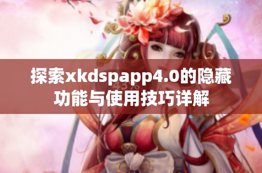 探索xkdspapp4.0的隐藏功能与使用技巧详解