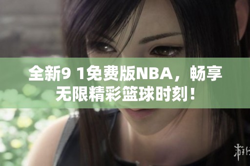 全新9 1免费版NBA，畅享无限精彩篮球时刻！