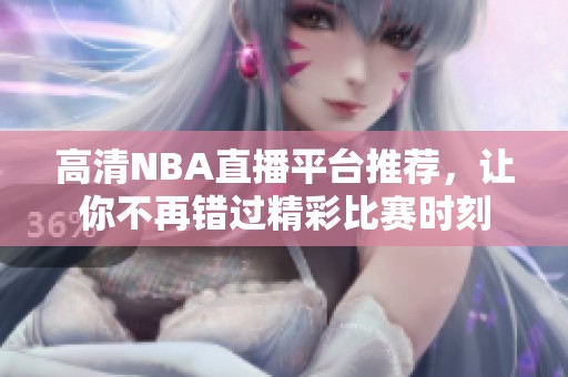 高清NBA直播平台推荐，让你不再错过精彩比赛时刻