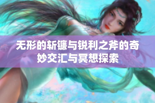 无形的斩镰与锐利之斧的奇妙交汇与冥想探索