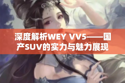 深度解析WEY VV5——国产SUV的实力与魅力展现