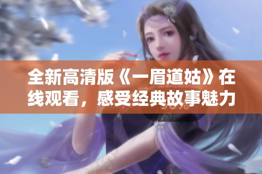 全新高清版《一眉道姑》在线观看，感受经典故事魅力