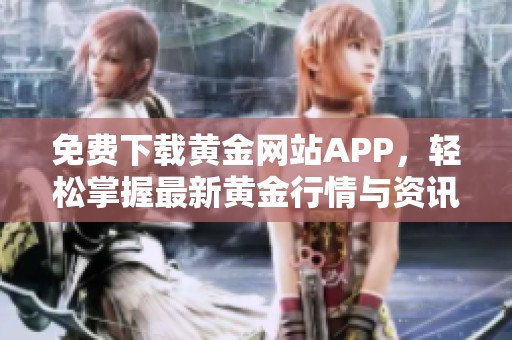 免费下载黄金网站APP，轻松掌握最新黄金行情与资讯