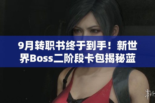 9月转职书终于到手！新世界Boss二阶段卡包揭秘蓝卡内容