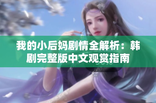 我的小后妈剧情全解析：韩剧完整版中文观赏指南