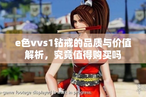 e色vvs1钻戒的品质与价值解析，究竟值得购买吗