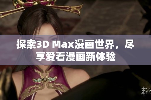 探索3D Max漫画世界，尽享爱看漫画新体验