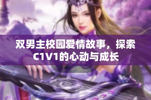 双男主校园爱情故事，探索C1V1的心动与成长