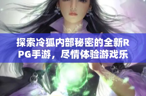 探索冷狐内部秘密的全新RPG手游，尽情体验游戏乐趣