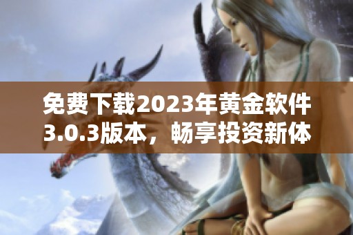 免费下载2023年黄金软件3.0.3版本，畅享投资新体验