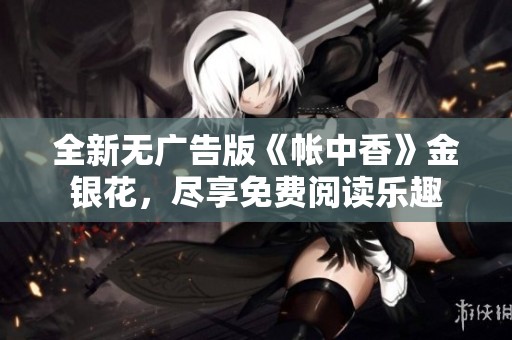 全新无广告版《帐中香》金银花，尽享免费阅读乐趣