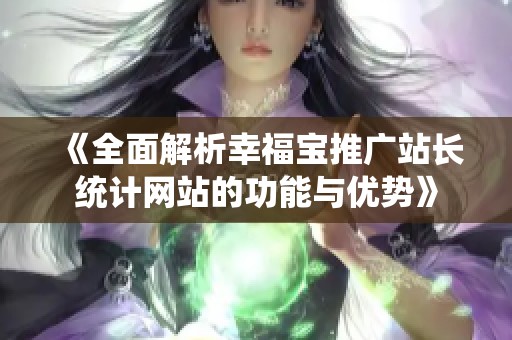 《全面解析幸福宝推广站长统计网站的功能与优势》