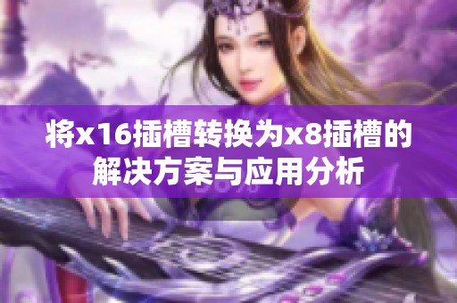 将x16插槽转换为x8插槽的解决方案与应用分析