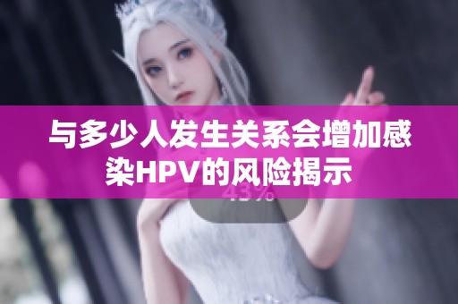 与多少人发生关系会增加感染HPV的风险揭示