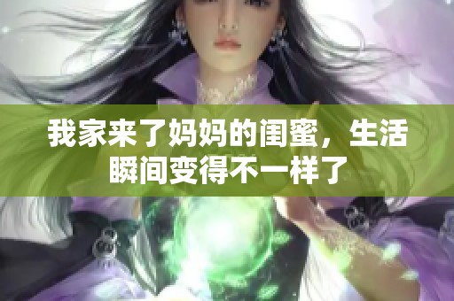 我家来了妈妈的闺蜜，生活瞬间变得不一样了