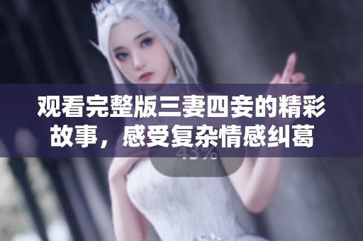 观看完整版三妻四妾的精彩故事，感受复杂情感纠葛