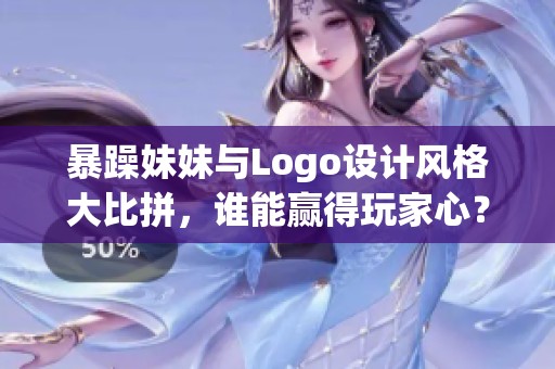 暴躁妹妹与Logo设计风格大比拼，谁能赢得玩家心？