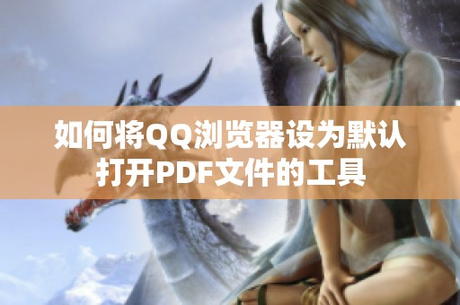 如何将QQ浏览器设为默认打开PDF文件的工具