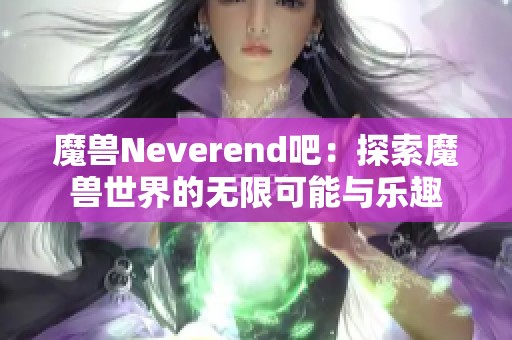 魔兽Neverend吧：探索魔兽世界的无限可能与乐趣