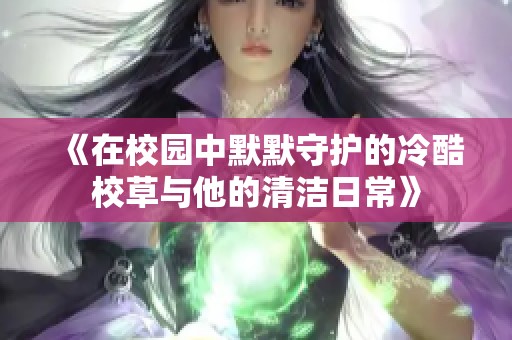 《在校园中默默守护的冷酷校草与他的清洁日常》