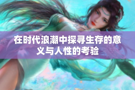在时代浪潮中探寻生存的意义与人性的考验