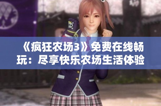 《疯狂农场3》免费在线畅玩：尽享快乐农场生活体验！