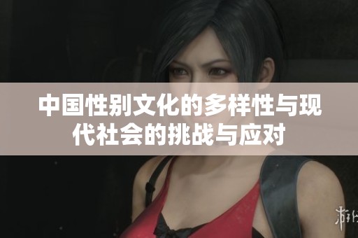 中国性别文化的多样性与现代社会的挑战与应对