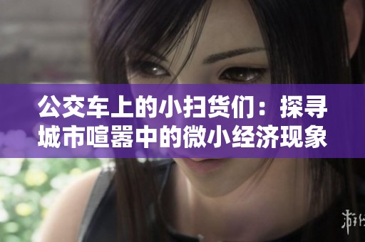 公交车上的小扫货们：探寻城市喧嚣中的微小经济现象