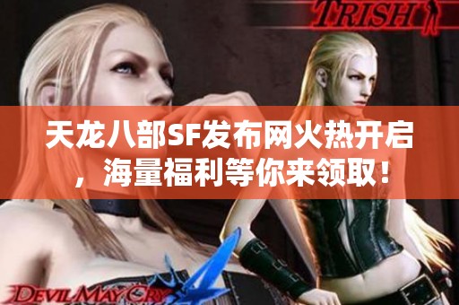 天龙八部SF发布网火热开启，海量福利等你来领取！