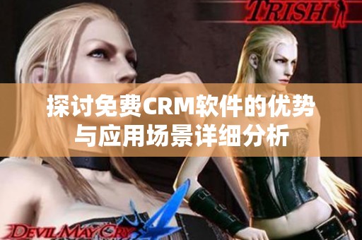 探讨免费CRM软件的优势与应用场景详细分析