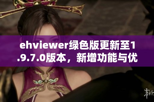 ehviewer绿色版更新至1.9.7.0版本，新增功能与优化介绍