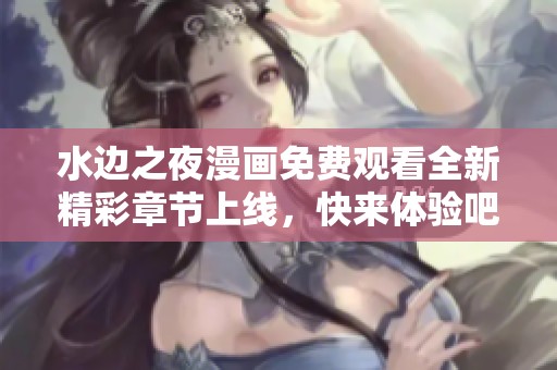 水边之夜漫画免费观看全新精彩章节上线，快来体验吧