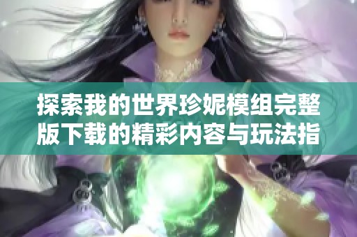 探索我的世界珍妮模组完整版下载的精彩内容与玩法指南