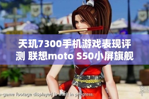 天玑7300手机游戏表现评测 联想moto S50小屏旗舰实力分析