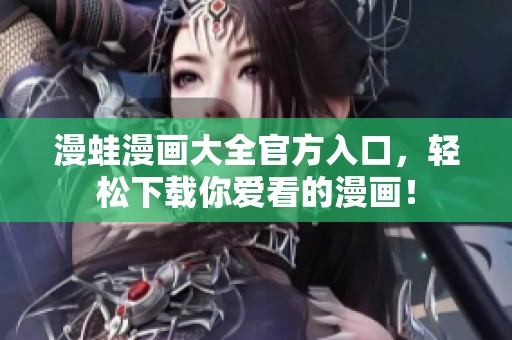 漫蛙漫画大全官方入口，轻松下载你爱看的漫画！