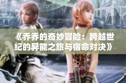 《乔乔的奇妙冒险：跨越世纪的异能之旅与宿命对决》