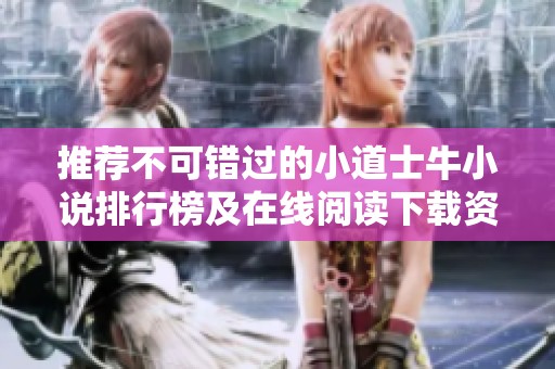 推荐不可错过的小道士牛小说排行榜及在线阅读下载资源