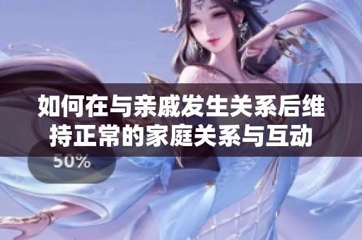 如何在与亲戚发生关系后维持正常的家庭关系与互动