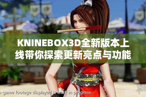 KNINEBOX3D全新版本上线带你探索更新亮点与功能解析
